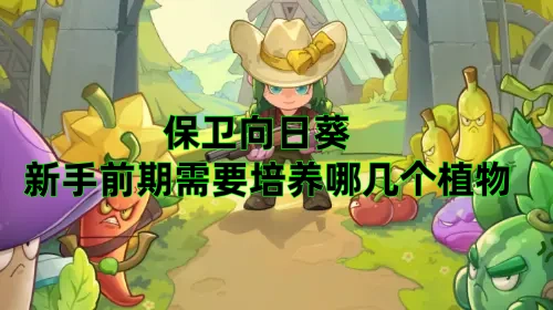 保卫向日葵新手前期需要培养哪几个植物