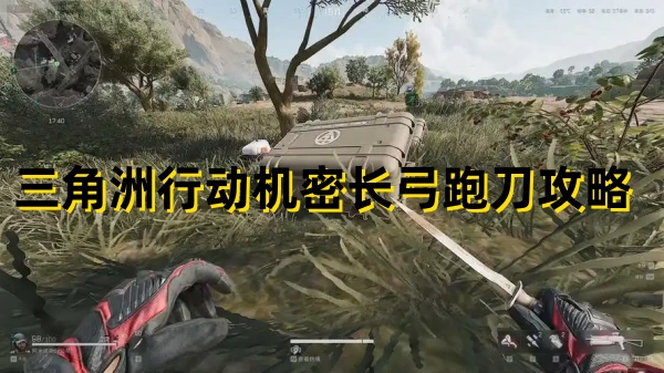 三角洲行动机密长弓跑刀攻略